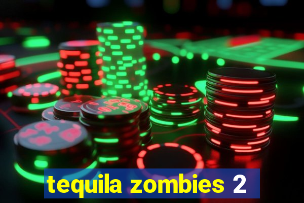 tequila zombies 2